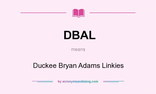 What does DBAL mean? It stands for Duckee Bryan Adams Linkies