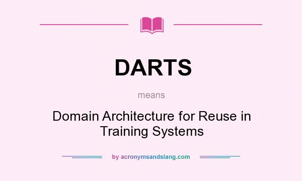 What does DARTS mean? It stands for Domain Architecture for Reuse in Training Systems