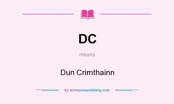 What does DC mean? It stands for Dun Crimthainn