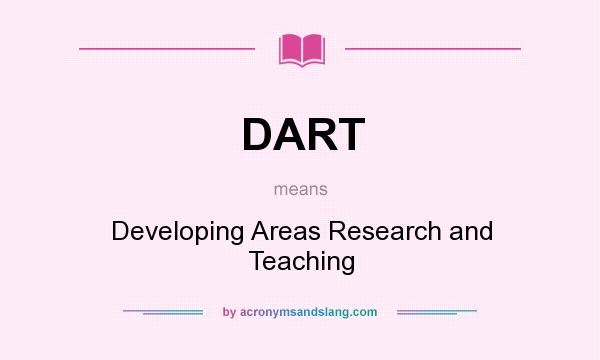 What does DART mean? It stands for Developing Areas Research and Teaching