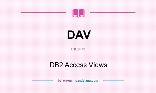 What does DAV mean? It stands for DB2 Access Views