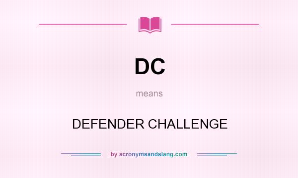 What does DC mean? It stands for DEFENDER CHALLENGE