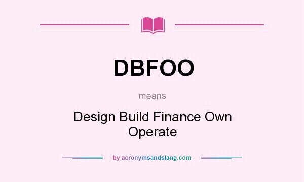 What does DBFOO mean? It stands for Design Build Finance Own Operate