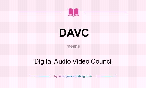 What does DAVC mean? It stands for Digital Audio Video Council