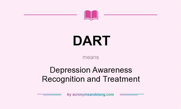 What does DART mean? It stands for Depression Awareness Recognition and Treatment