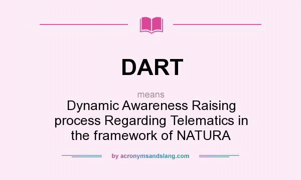 What does DART mean? It stands for Dynamic Awareness Raising process Regarding Telematics in the framework of NATURA