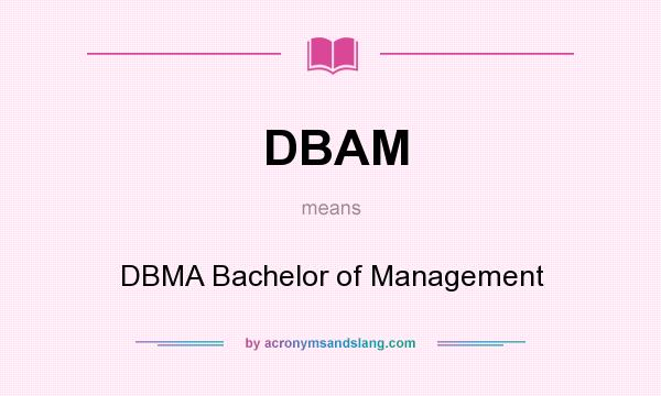 What does DBAM mean? It stands for DBMA Bachelor of Management