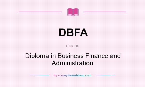 What does DBFA mean? It stands for Diploma in Business Finance and Administration