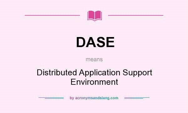 What does DASE mean? It stands for Distributed Application Support Environment