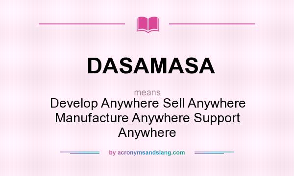 What does DASAMASA mean? It stands for Develop Anywhere Sell Anywhere Manufacture Anywhere Support Anywhere