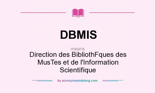 What does DBMIS mean? It stands for Direction des BibliothFques des MusTes et de l`Information Scientifique