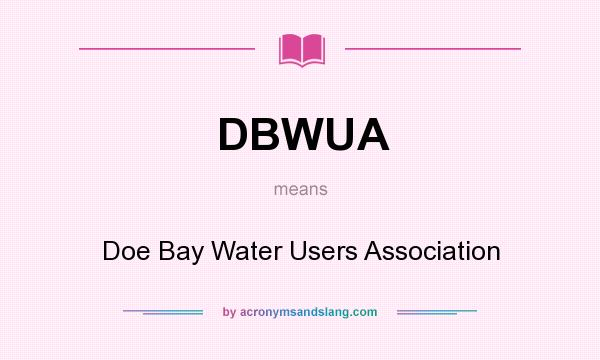 What does DBWUA mean? It stands for Doe Bay Water Users Association
