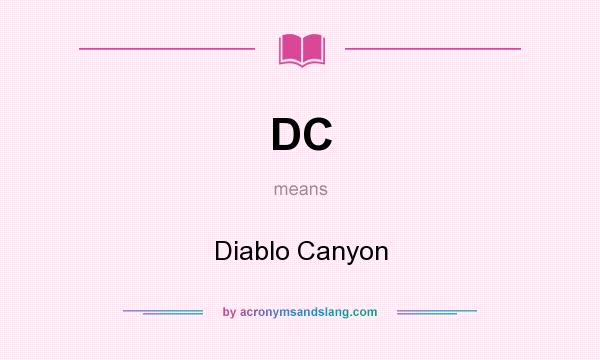 What does DC mean? It stands for Diablo Canyon