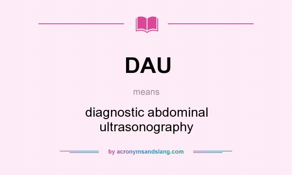What does DAU mean? It stands for diagnostic abdominal ultrasonography