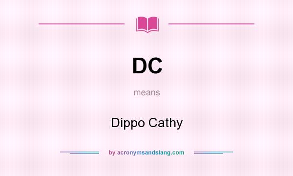 What does DC mean? It stands for Dippo Cathy