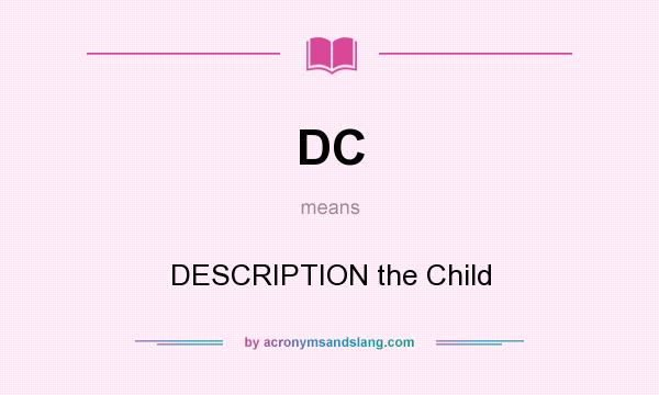 What does DC mean? It stands for DESCRIPTION the Child
