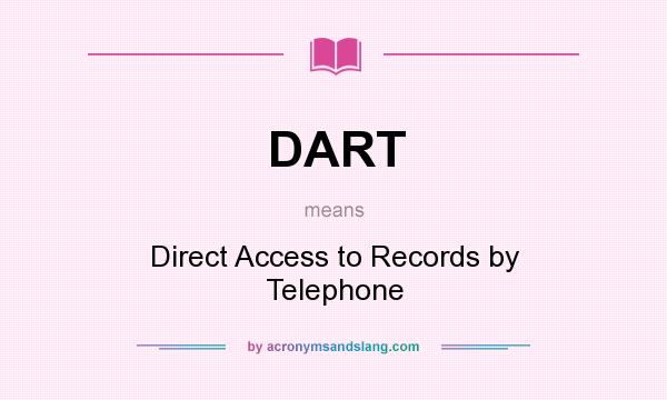 What does DART mean? It stands for Direct Access to Records by Telephone