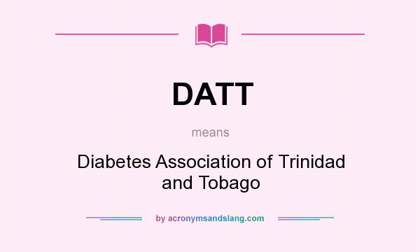 What does DATT mean? It stands for Diabetes Association of Trinidad and Tobago