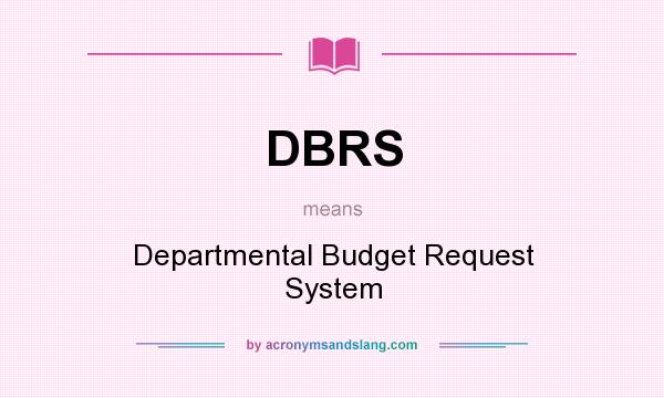 What does DBRS mean? It stands for Departmental Budget Request System