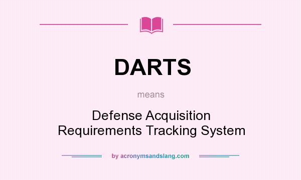 What does DARTS mean? It stands for Defense Acquisition Requirements Tracking System