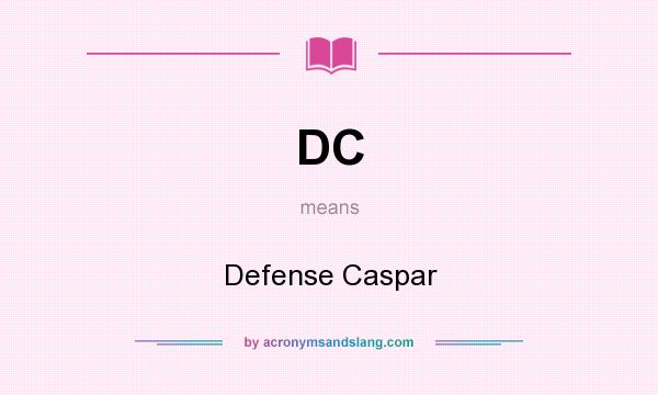 What does DC mean? It stands for Defense Caspar
