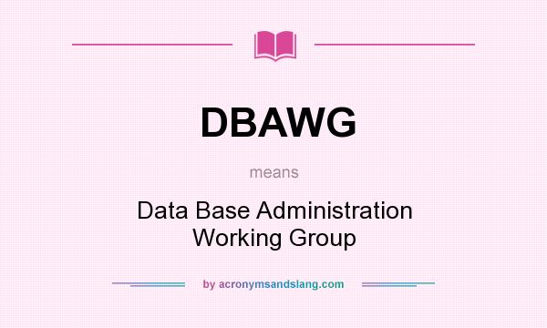 What does DBAWG mean? It stands for Data Base Administration Working Group