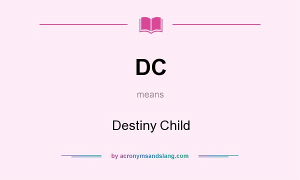 What does DC mean? It stands for Destiny Child