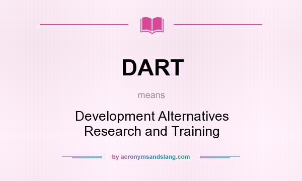 What does DART mean? It stands for Development Alternatives Research and Training