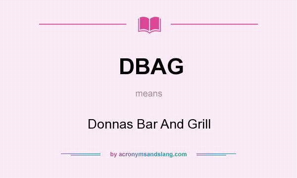 What does DBAG mean? It stands for Donnas Bar And Grill
