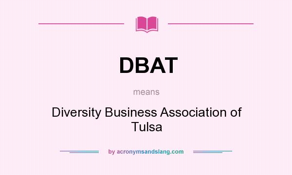 What does DBAT mean? It stands for Diversity Business Association of Tulsa