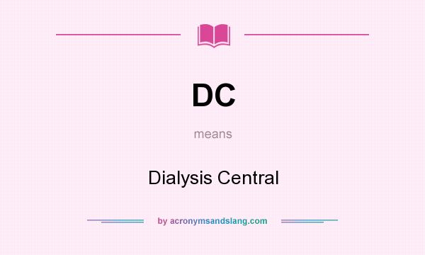 What does DC mean? It stands for Dialysis Central