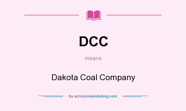 What does DCC mean? It stands for Dakota Coal Company