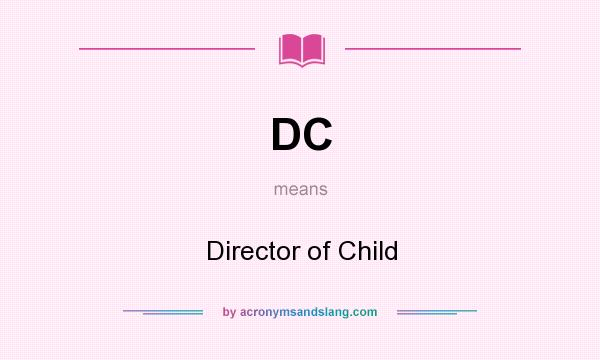 What does DC mean? It stands for Director of Child