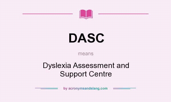 What does DASC mean? It stands for Dyslexia Assessment and Support Centre