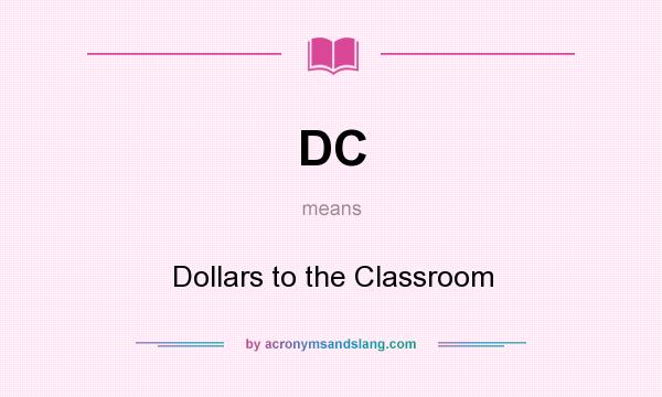 What does DC mean? It stands for Dollars to the Classroom