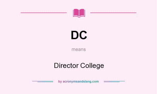 What does DC mean? It stands for Director College