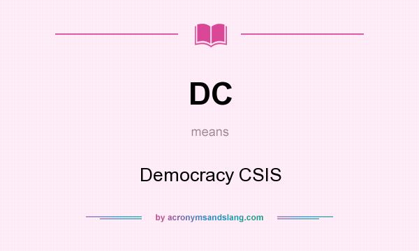 What does DC mean? It stands for Democracy CSIS