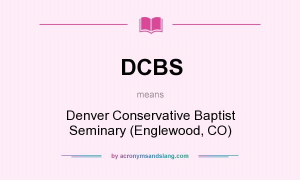 What does DCBS mean? It stands for Denver Conservative Baptist Seminary (Englewood, CO)