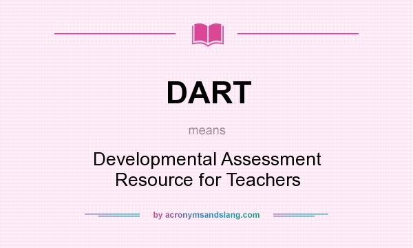 What does DART mean? It stands for Developmental Assessment Resource for Teachers