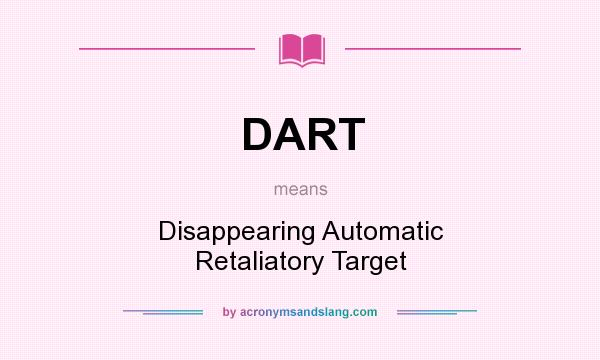What does DART mean? It stands for Disappearing Automatic Retaliatory Target