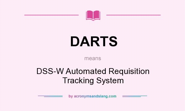 What does DARTS mean? It stands for DSS-W Automated Requisition Tracking System