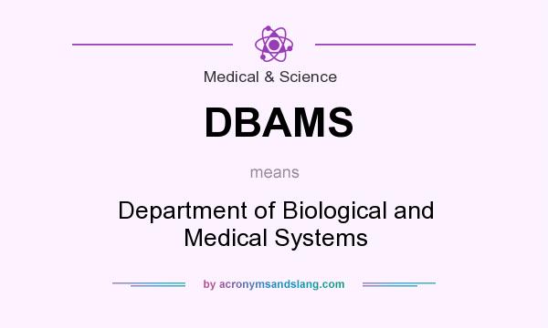 What does DBAMS mean? It stands for Department of Biological and Medical Systems