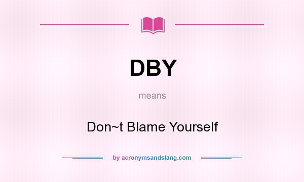 What does DBY mean? It stands for Don~t Blame Yourself