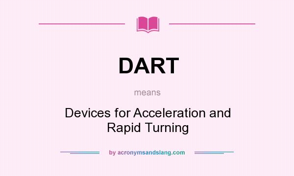 What does DART mean? It stands for Devices for Acceleration and Rapid Turning