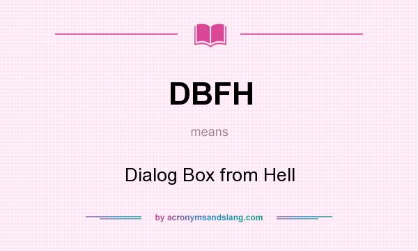 What does DBFH mean? It stands for Dialog Box from Hell