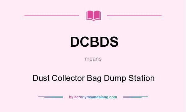 What does DCBDS mean? It stands for Dust Collector Bag Dump Station