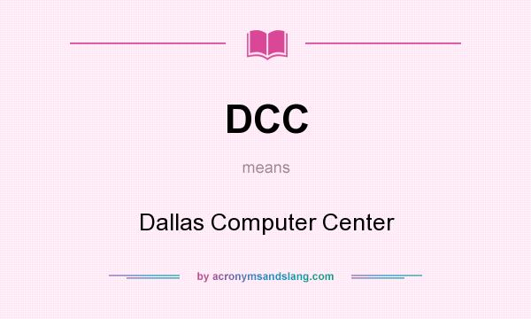 What does DCC mean? It stands for Dallas Computer Center