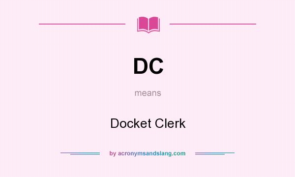 What does DC mean? It stands for Docket Clerk