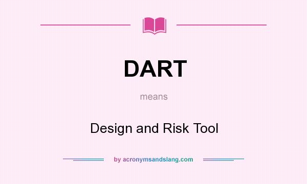 What does DART mean? It stands for Design and Risk Tool