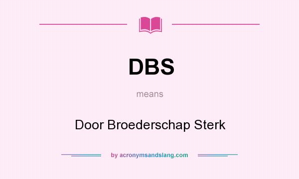 What does DBS mean? It stands for Door Broederschap Sterk